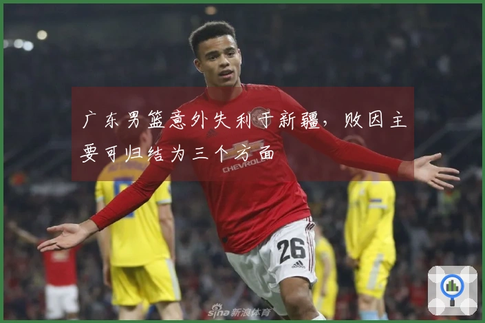 广东男篮意外失利于新疆，败因主要可归结为三个方面