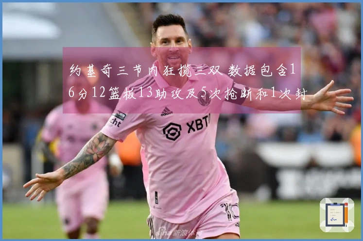 约基奇三节内狂揽三双 数据包含16分12篮板13助攻及5次抢断和1次封盖